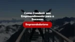 Como Conduzir seu Empreendimento para o Sucesso - Dignitas Consultoria