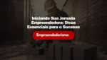 Iniciando Sua Jornada Empreendedora: Dicas Essenciais para o Sucesso - Dignitas Consultoria